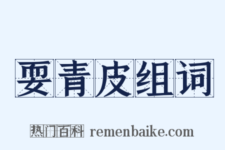 耍青皮组词是什么意思的图片